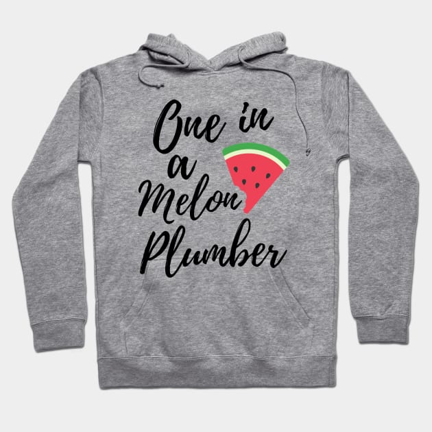 Great Gifts for Plumbers - One in a Melon Plumber Design Hoodie by OriginalGiftsIdeas